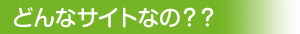 どんなサイトなの？？？